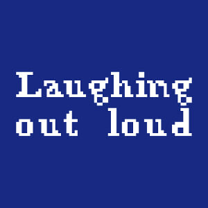 Laughing out loud écrit en typo pixel classique.