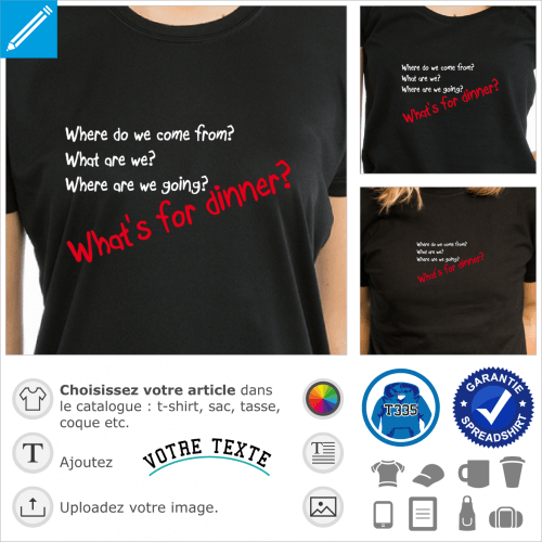 What's for dinner et autres questions existencielles telles que qui sommes nous d'o venons nous etc.  imprimer sur t-shirt.